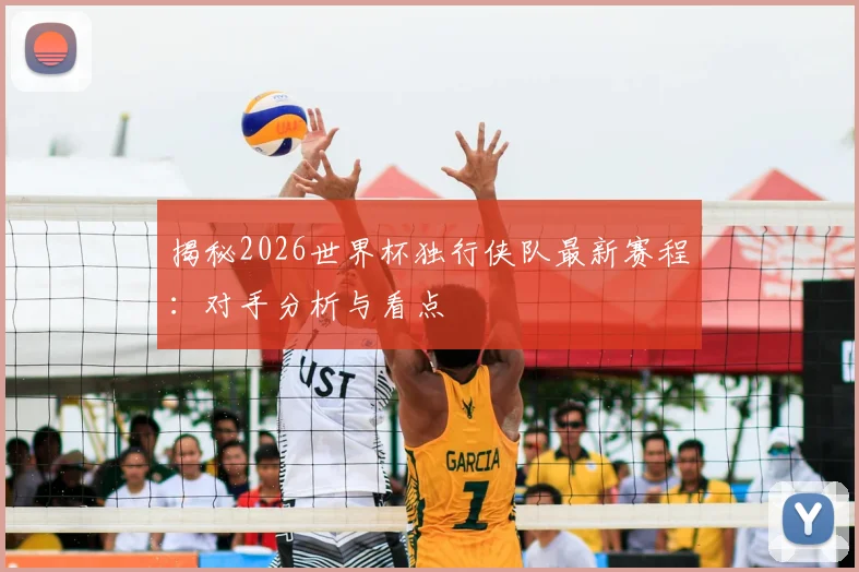 揭秘2026世界杯独行侠队最新赛程:对手分析与看点