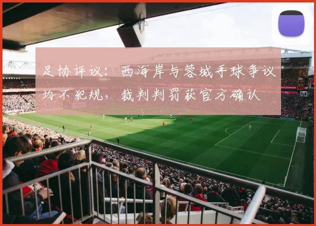 足协评议:西海岸与蓉城手球争议均不犯规,裁判判罚获官方确认
