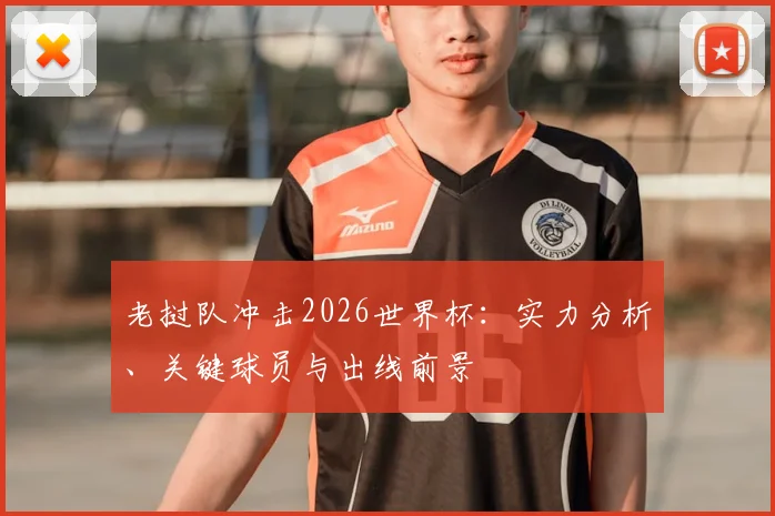 老挝队冲击2026世界杯:实力分析、关键球员与出线前景